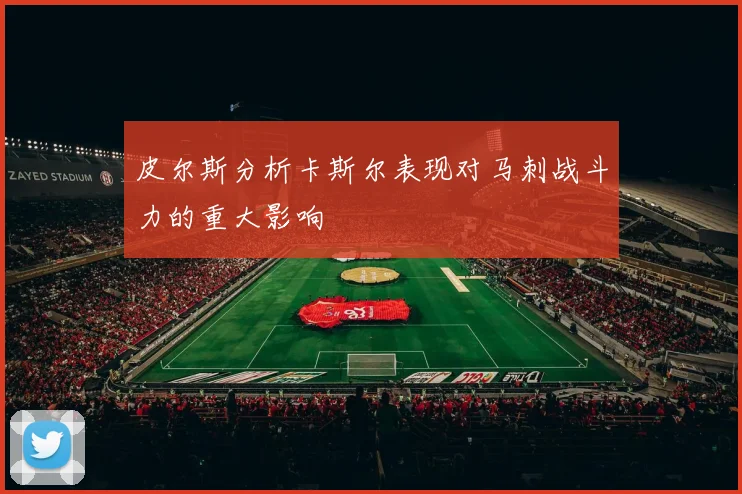 皮尔斯分析卡斯尔表现对马刺战斗力的重大影响
